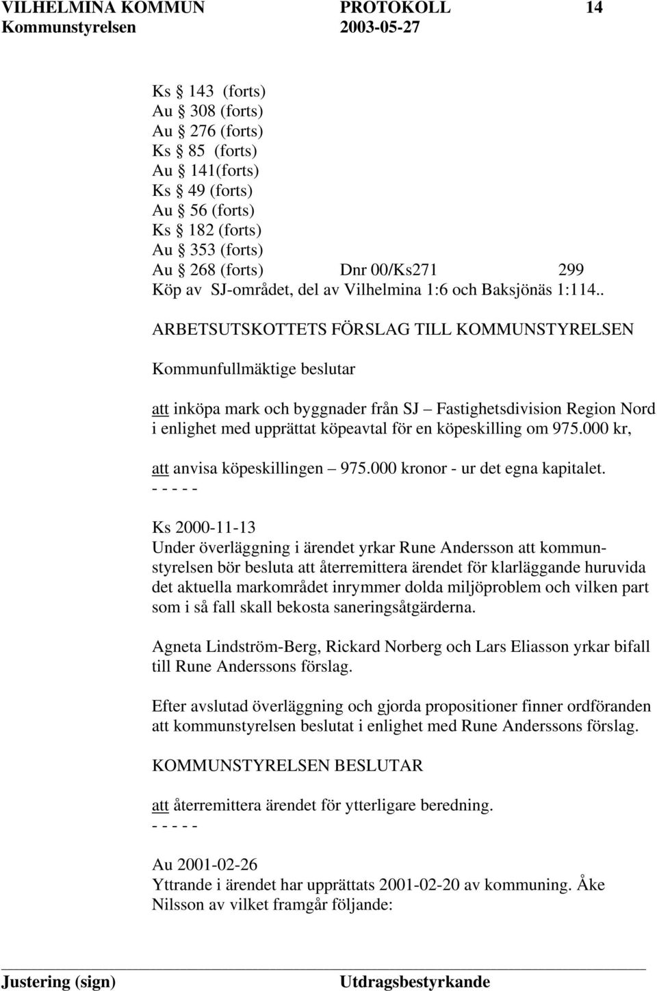 . ARBETSUTSKOTTETS FÖRSLAG TILL KOMMUNSTYRELSEN Kommunfullmäktige beslutar att inköpa mark och byggnader från SJ Fastighetsdivision Region Nord i enlighet med upprättat köpeavtal för en köpeskilling