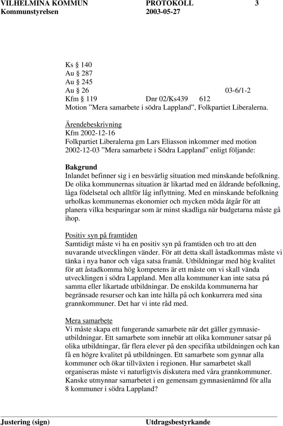situation med minskande befolkning. De olika kommunernas situation är likartad med en åldrande befolkning, låga födelsetal och alltför låg inflyttning.