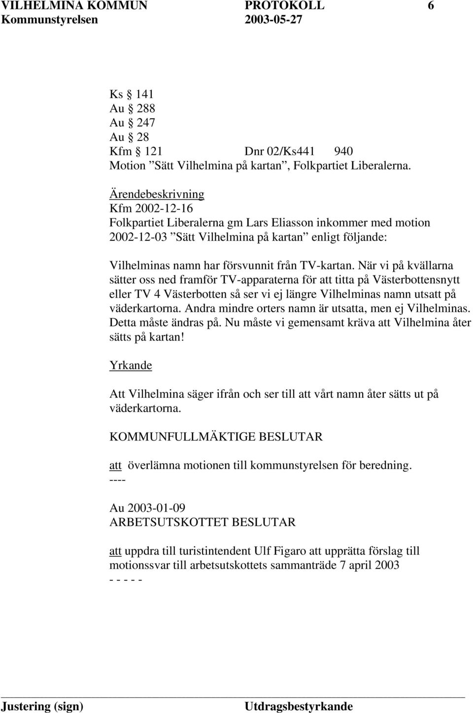 När vi på kvällarna sätter oss ned framför TV-apparaterna för att titta på Västerbottensnytt eller TV 4 Västerbotten så ser vi ej längre Vilhelminas namn utsatt på väderkartorna.