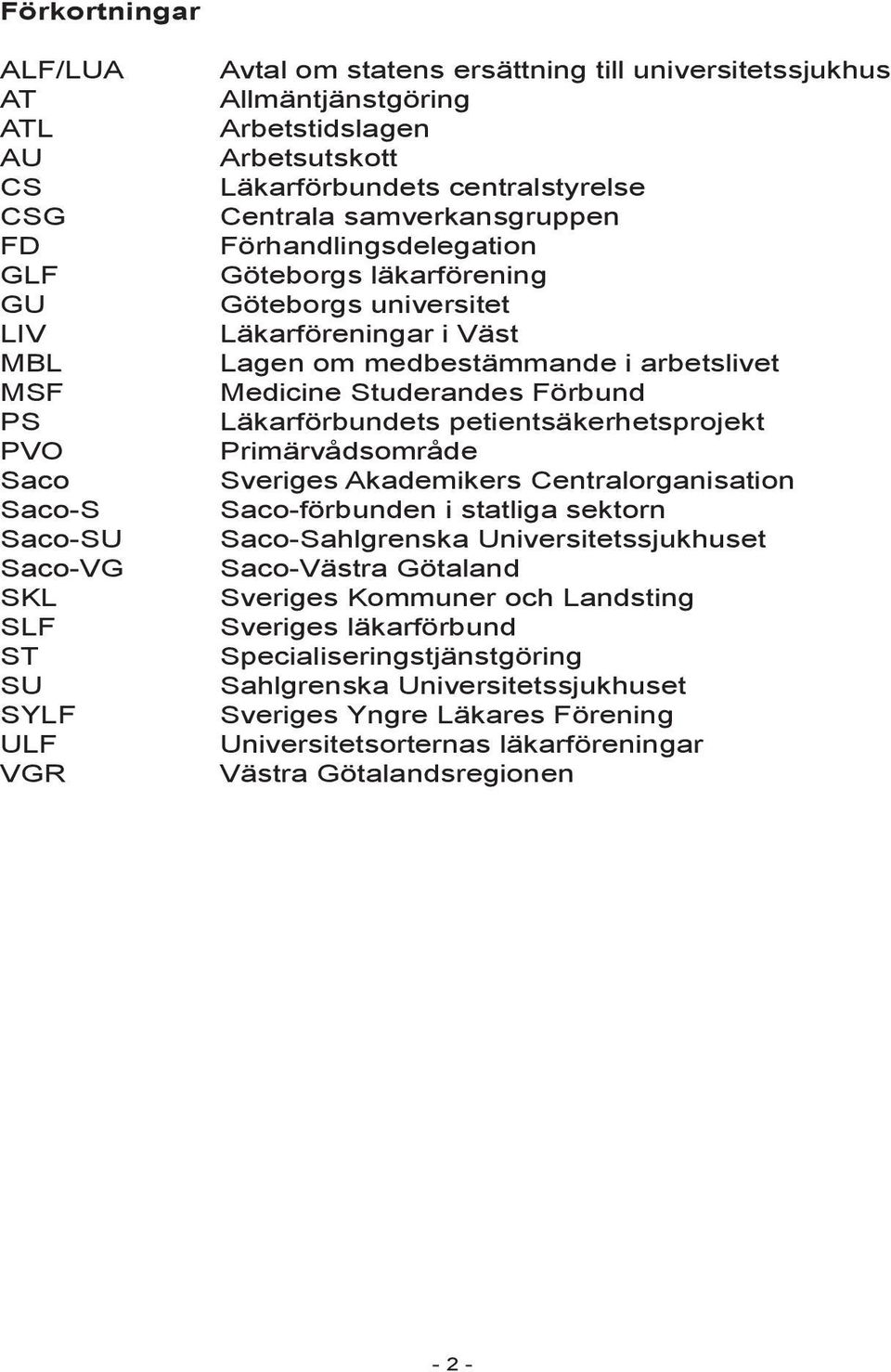 medbestämmande i arbetslivet Medicine Studerandes Förbund Läkarförbundets petientsäkerhetsprojekt Primärvådsområde Sveriges Akademikers Centralorganisation Saco-förbunden i statliga sektorn