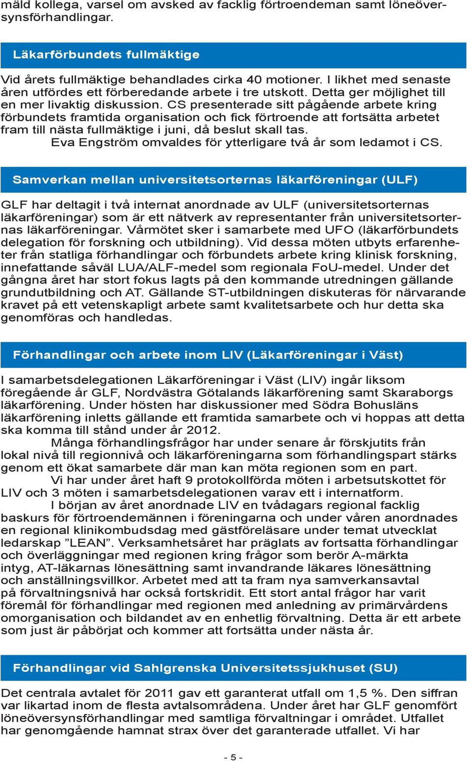 CS presenterade sitt pågående arbete kring förbundets framtida organisation och fick förtroende att fortsätta arbetet fram till nästa fullmäktige i juni, då beslut skall tas.