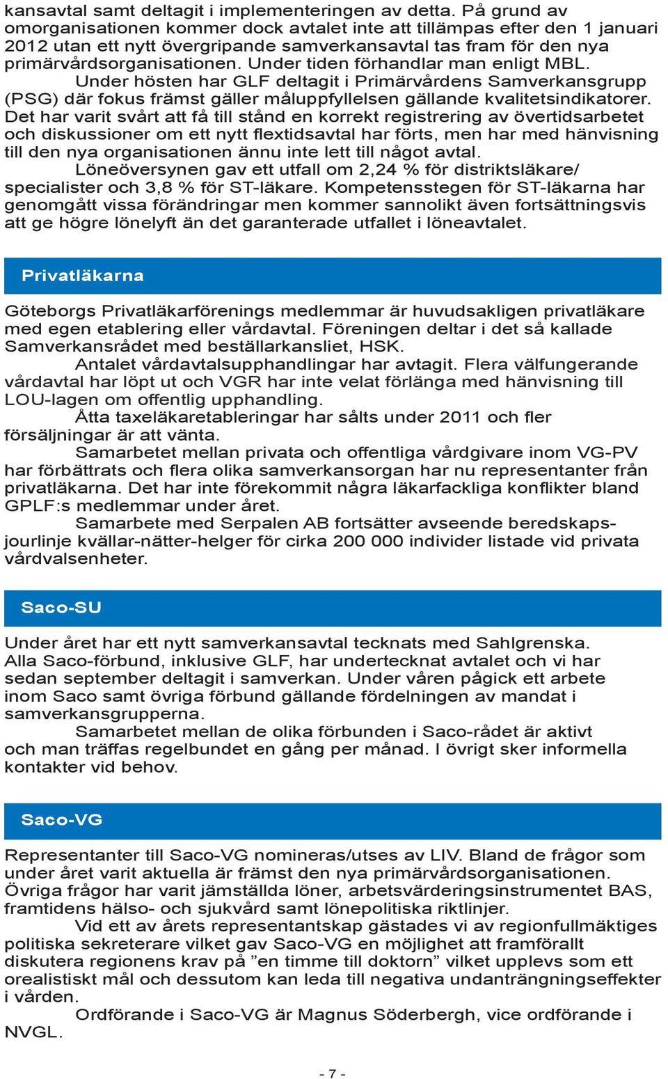 Under tiden förhandlar man enligt MBL. Under hösten har GLF deltagit i Primärvårdens Samverkansgrupp (PSG) där fokus främst gäller måluppfyllelsen gällande kvalitetsindikatorer.