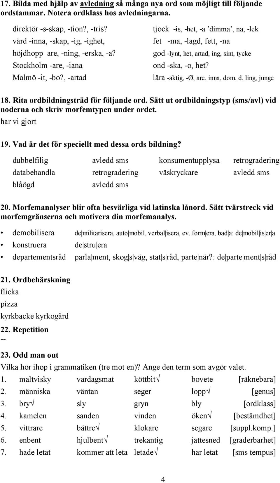 , -artad tjock -is, -het, -a dimma, na, -lek fet -ma, -lagd, fett, -na god -lynt, het, artad, ing, sint, tycke ond -ska, -o, het? lära -aktig, -Ø, are, inna, dom, d, ling, junge 18.