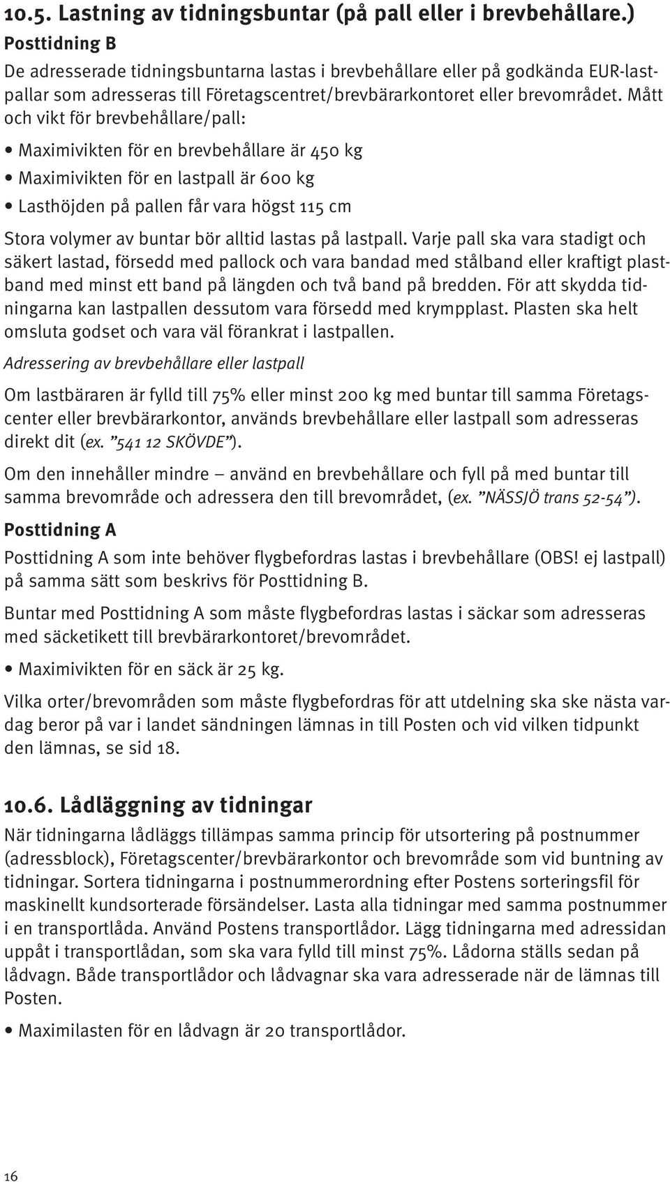 Mått och vikt för brevbehållare/pall: Maximivikten för en brevbehållare är 450 kg Maximivikten för en lastpall är 600 kg Lasthöjden på pallen får vara högst 115 cm Stora volymer av buntar bör alltid