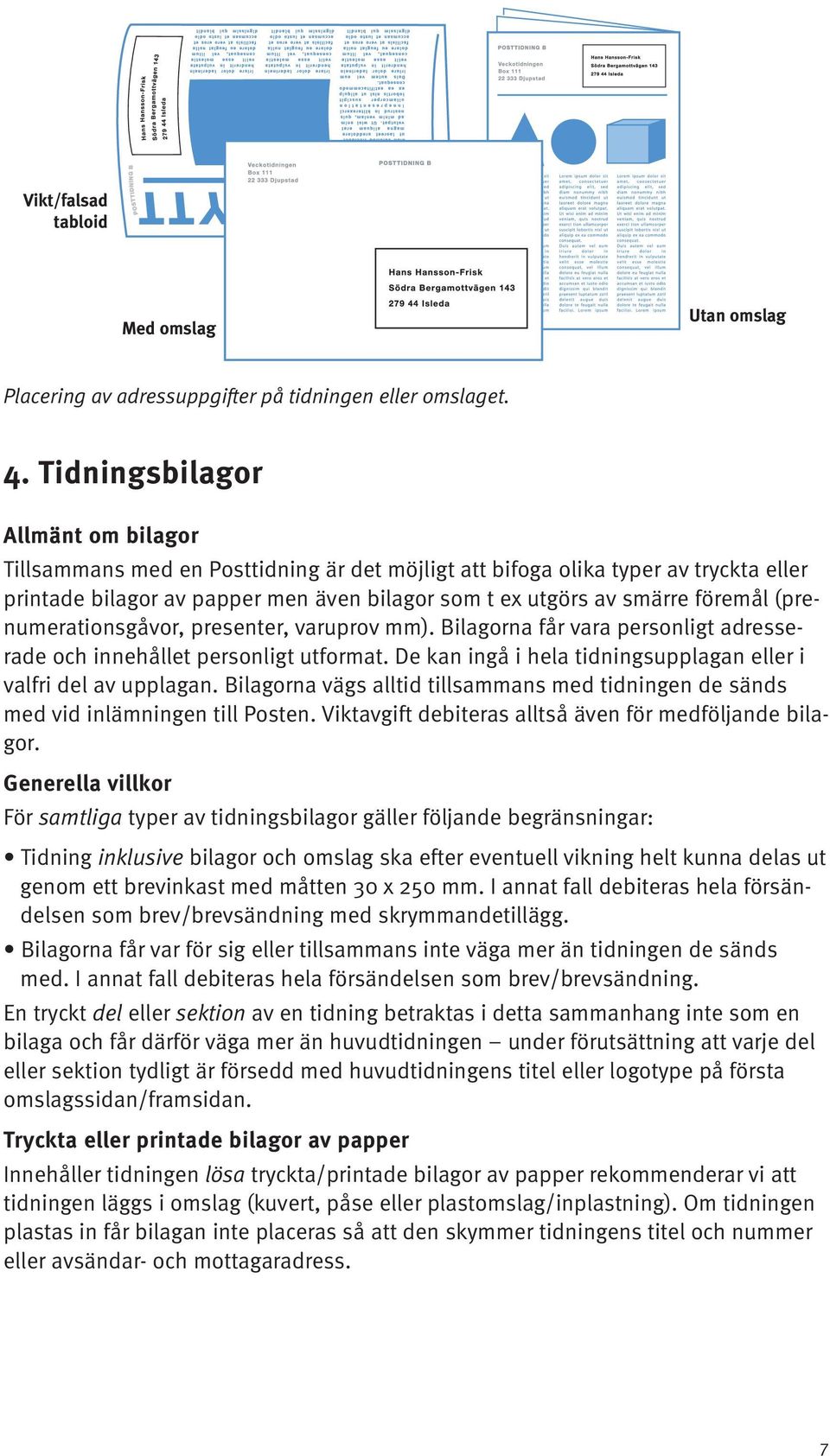 (prenumerationsgåvor, presenter, varuprov mm). Bilagorna får vara personligt adresserade och innehållet personligt utformat. De kan ingå i hela tidningsupplagan eller i valfri del av upplagan.