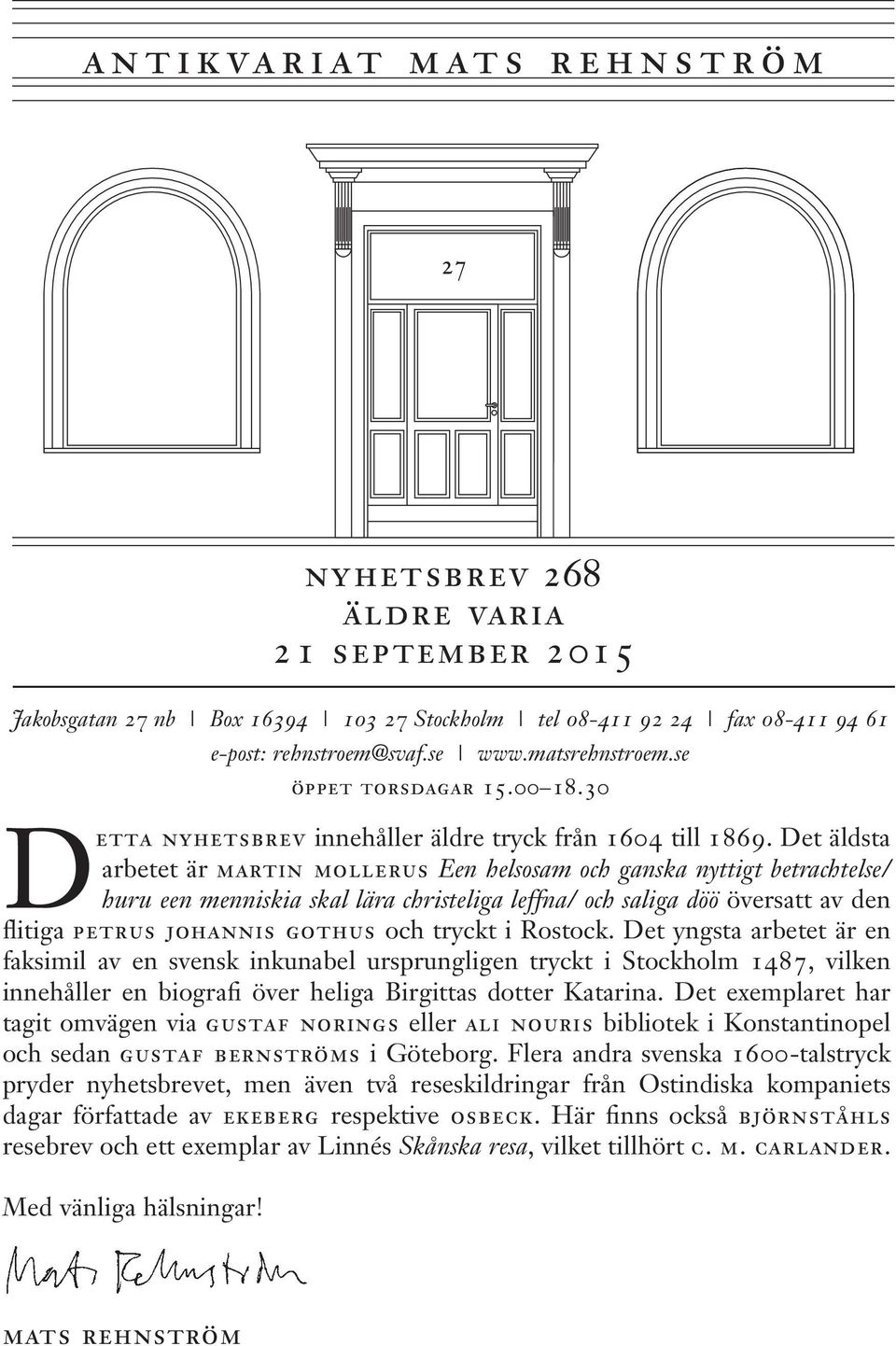 Det äldsta arbetet är martin mollerus Een helsosam och ganska nyttigt betrachtelse/ huru een menniskia skal lära christeliga leffna/ och saliga döö översatt av den flitiga petrus johannis gothus och