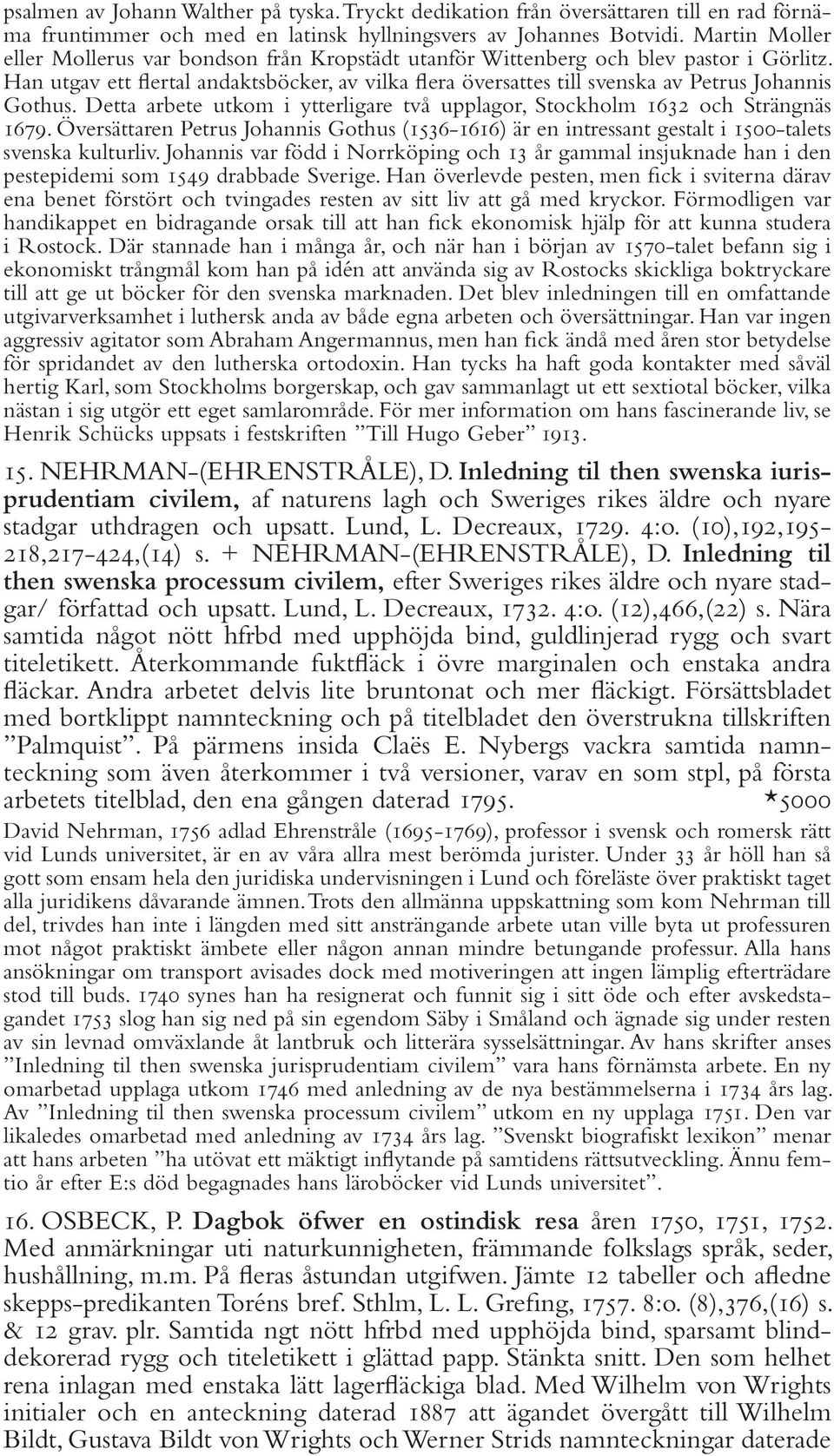 Han utgav ett flertal andaktsböcker, av vilka flera översattes till svenska av Petrus Johannis Gothus. Detta arbete utkom i ytterligare två upplagor, Stockholm 1632 och Strängnäs 1679.