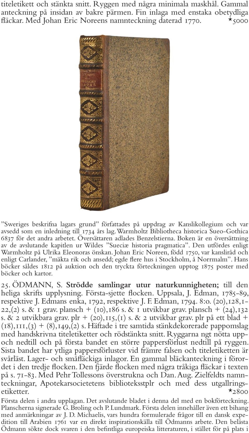 Warmholtz Bibliotheca historica Sueo-Gothica 6837 för det andra arbetet. Översättaren adlades Benzelstierna. Boken är en översättning av de avslutande kapitlen ur Wildes Sueciæ historia pragmatica.