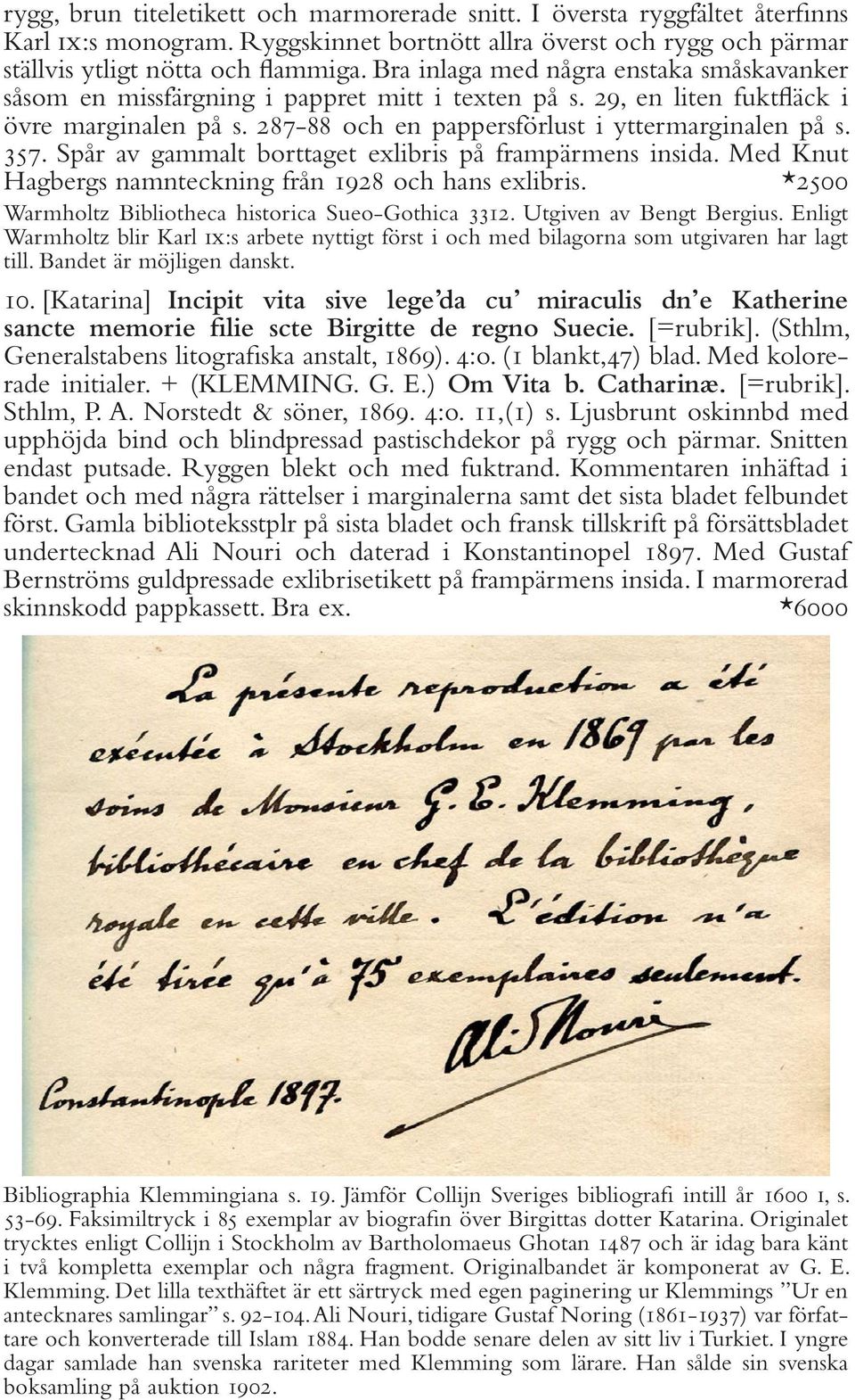 Spår av gammalt borttaget exlibris på frampärmens insida. Med Knut Hagbergs namnteckning från 1928 och hans exlibris. *2500 Warmholtz Bibliotheca historica Sueo-Gothica 3312. Utgiven av Bengt Bergius.