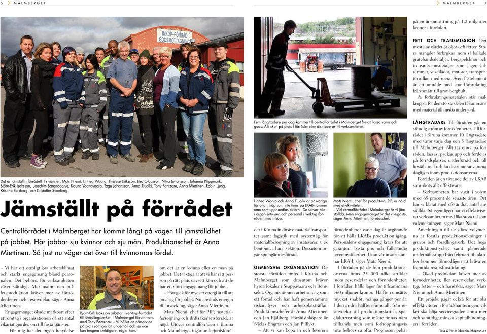 Även fästelement är ett område med stor förbrukning från smått till grov bergbult. Av förbrukningsmaterialen står malkroppar för den största delen tillsammans med material till media under jord.