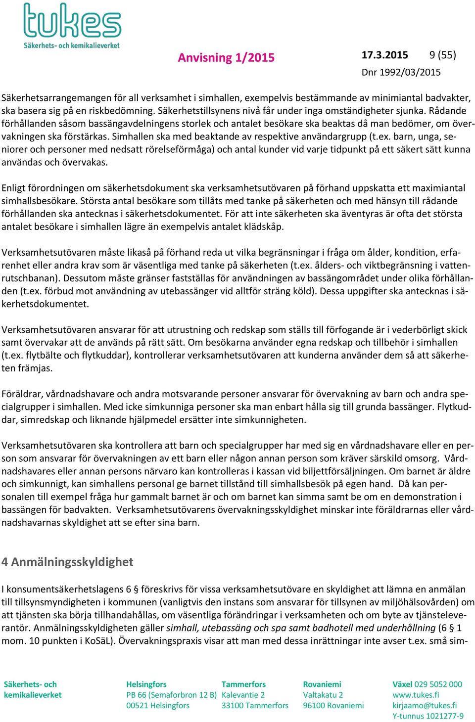 Simhallen ska med beaktande av respektive användargrupp (t.ex.