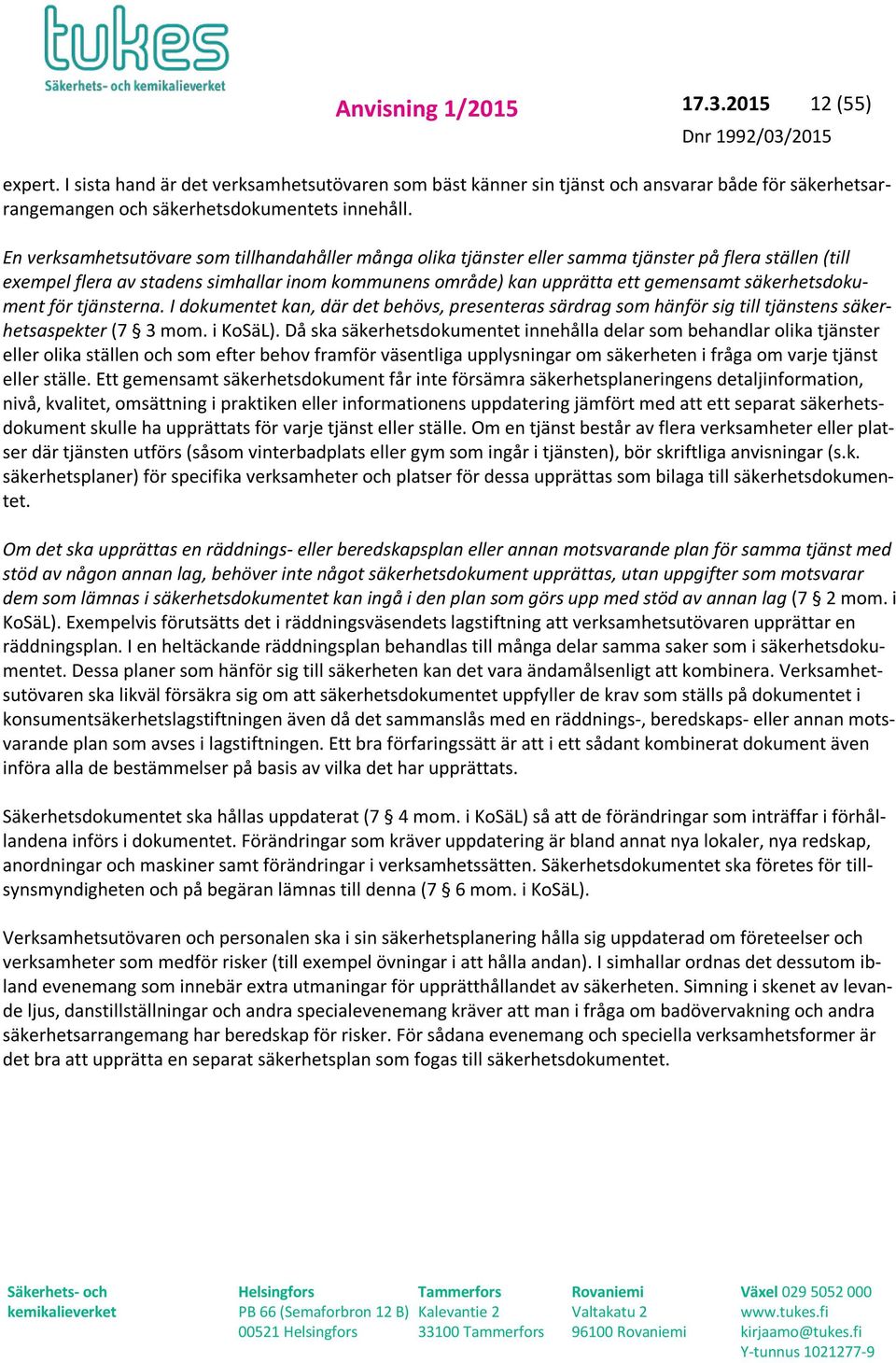 säkerhetsdokument för tjänsterna. I dokumentet kan, där det behövs, presenteras särdrag som hänför sig till tjänstens säkerhetsaspekter (7 3 mom. i KoSäL).