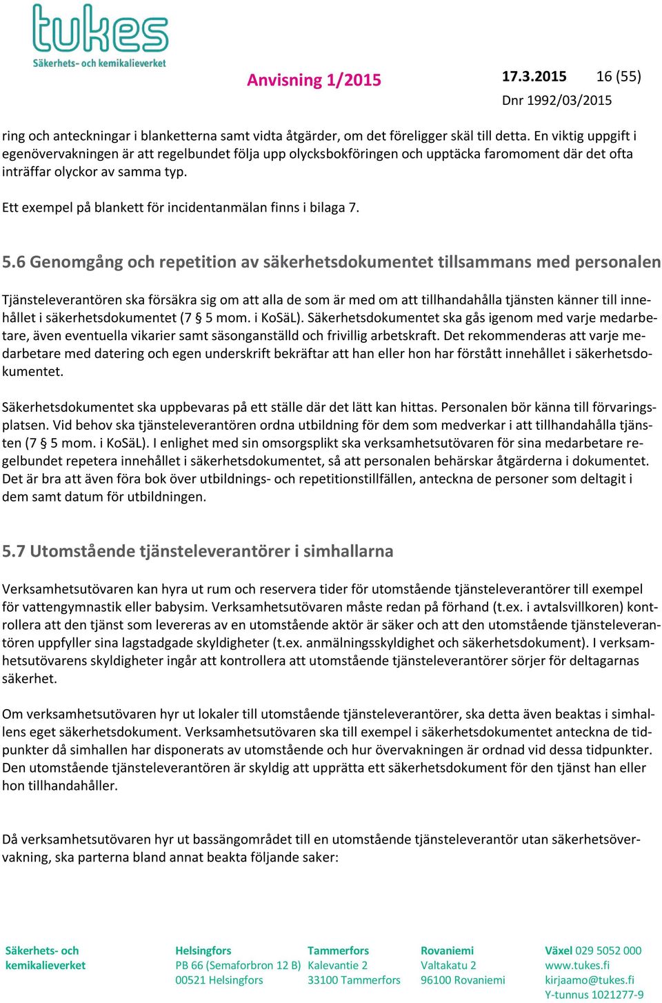 Ett exempel på blankett för incidentanmälan finns i bilaga 7. 5.