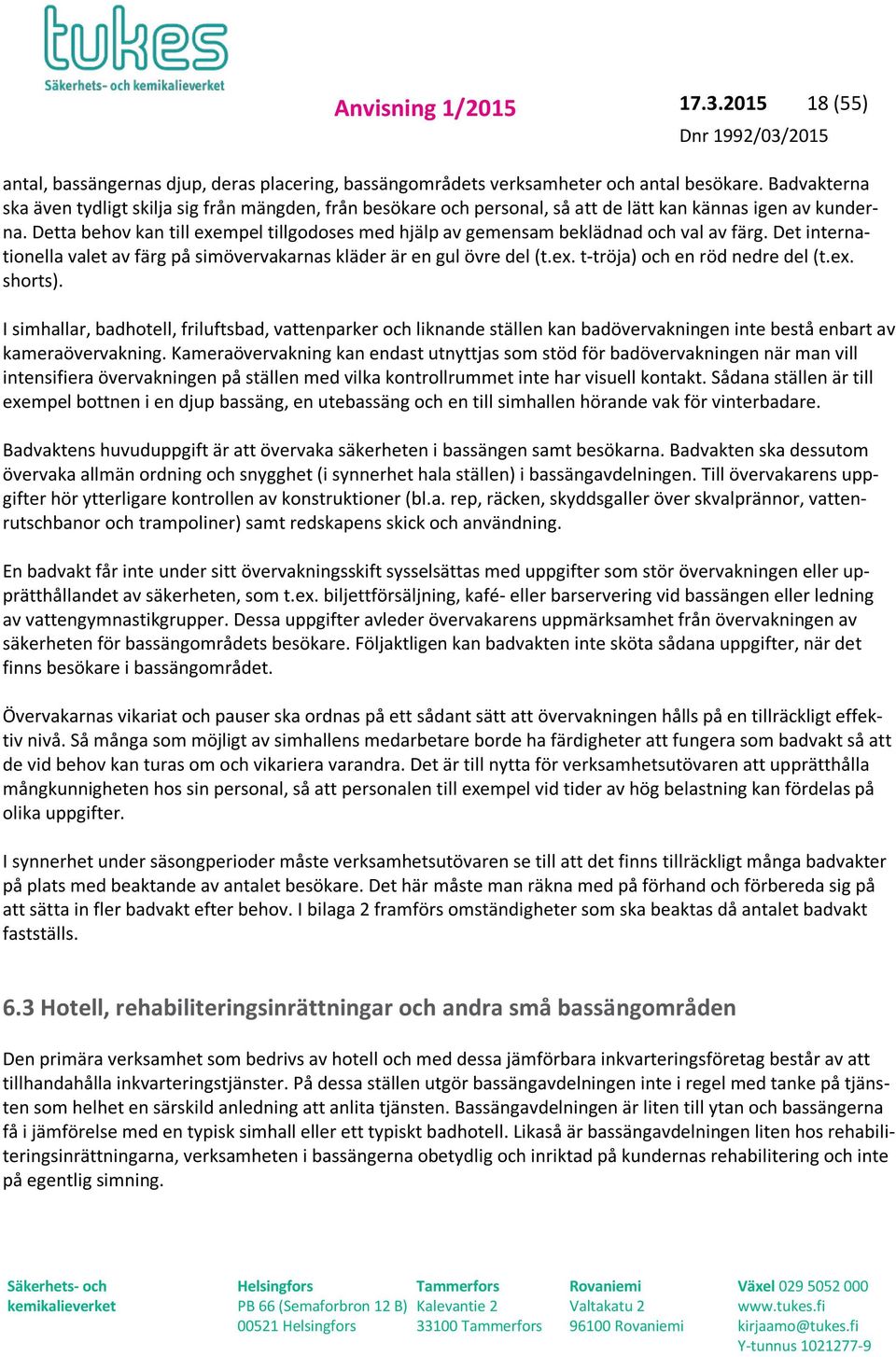 Detta behov kan till exempel tillgodoses med hjälp av gemensam beklädnad och val av färg. Det internationella valet av färg på simövervakarnas kläder är en gul övre del (t.ex. t-tröja) och en röd nedre del (t.