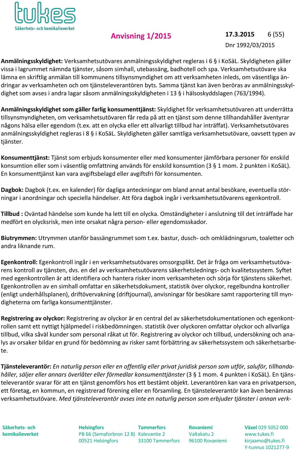Verksamhetsutövare ska lämna en skriftlig anmälan till kommunens tillsynsmyndighet om att verksamheten inleds, om väsentliga ändringar av verksamheten och om tjänsteleverantören byts.
