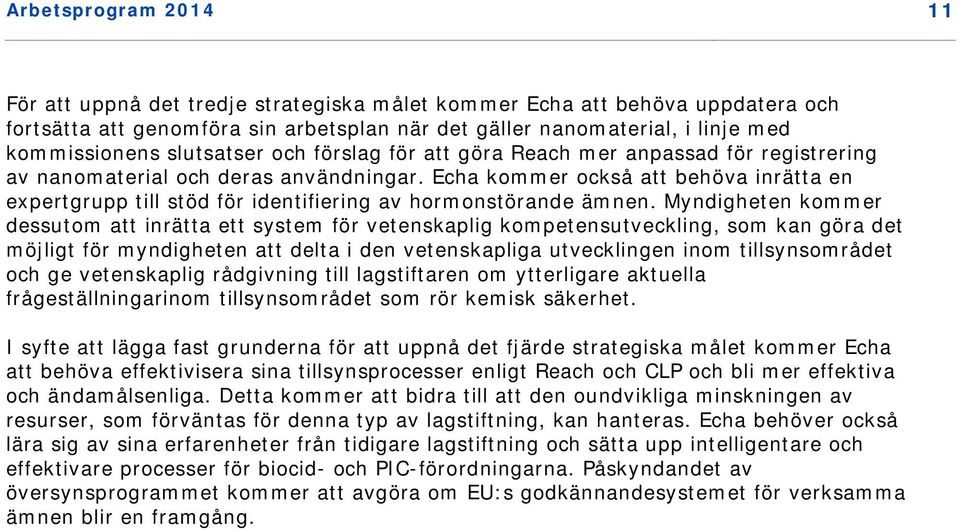 Echa kommer också att behöva inrätta en expertgrupp till stöd för identifiering av hormonstörande ämnen.