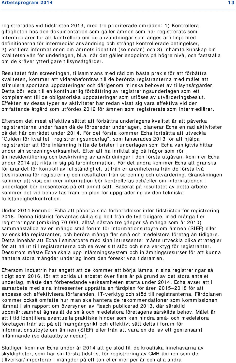 och 3) inhämta kunskap om kvalitetsnivån för underlagen, bl.a. när det gäller endpoints på högre nivå, och fastställa om de kräver ytterligare tillsynsåtgärder.