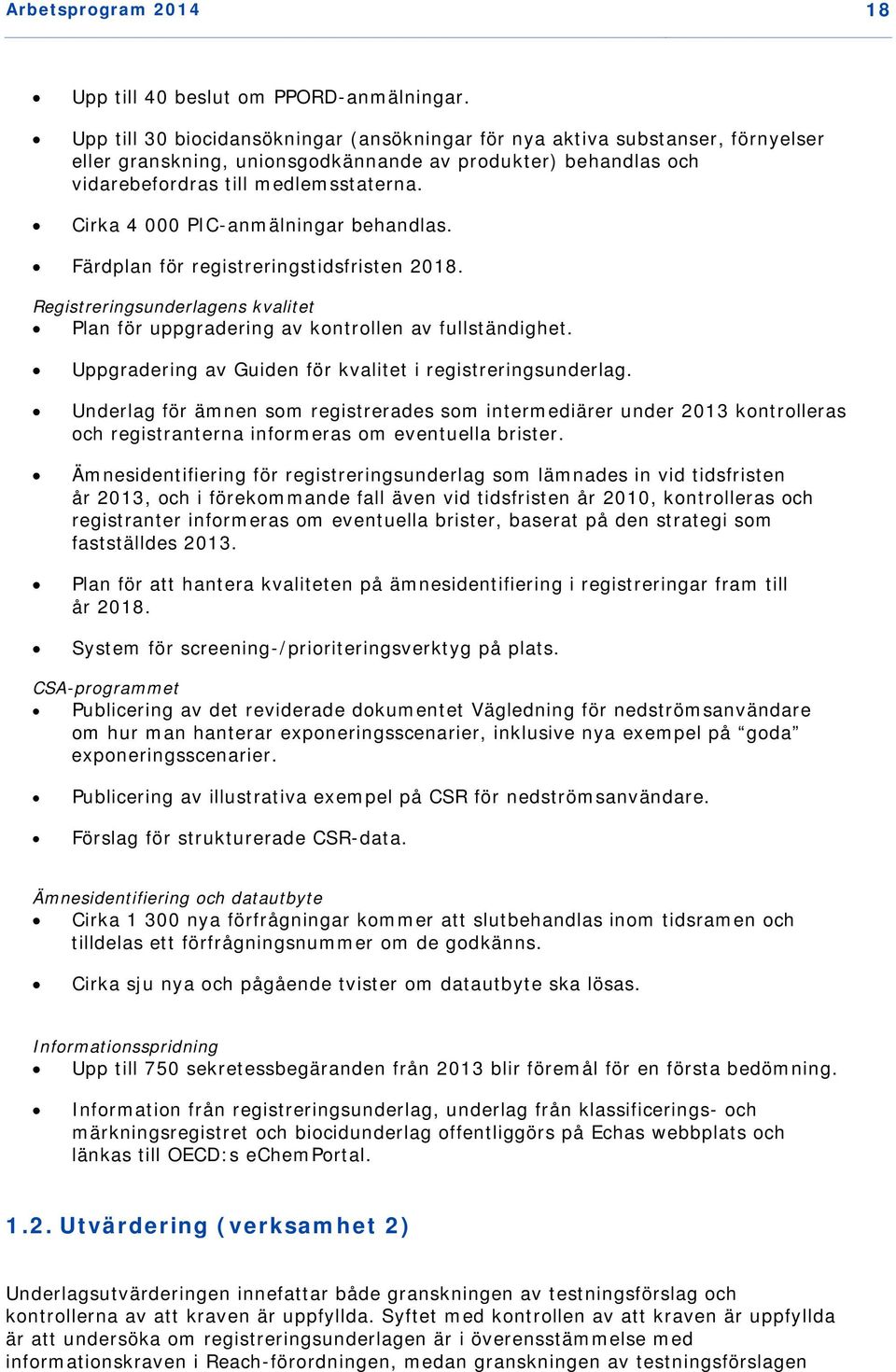 Cirka 4 000 PIC-anmälningar behandlas. Färdplan för registreringstidsfristen 2018. Registreringsunderlagens kvalitet Plan för uppgradering av kontrollen av fullständighet.