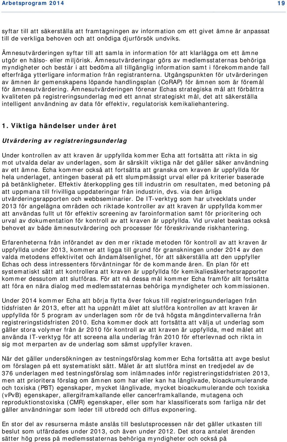 Ämnesutvärderingar görs av medlemsstaternas behöriga myndigheter och består i att bedöma all tillgänglig information samt i förekommande fall efterfråga ytterligare information från registranterna.