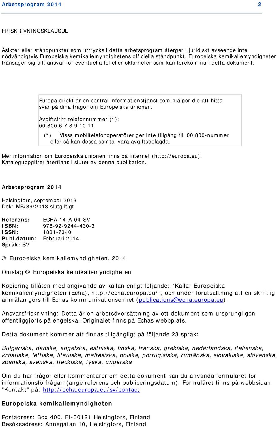Europa direkt är en central informationstjänst som hjälper dig att hitta svar på dina frågor om Europeiska unionen.