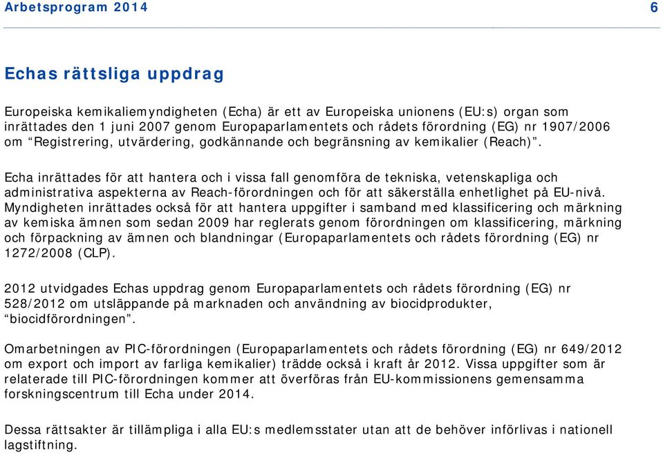Echa inrättades för att hantera och i vissa fall genomföra de tekniska, vetenskapliga och administrativa aspekterna av Reach-förordningen och för att säkerställa enhetlighet på EU-nivå.