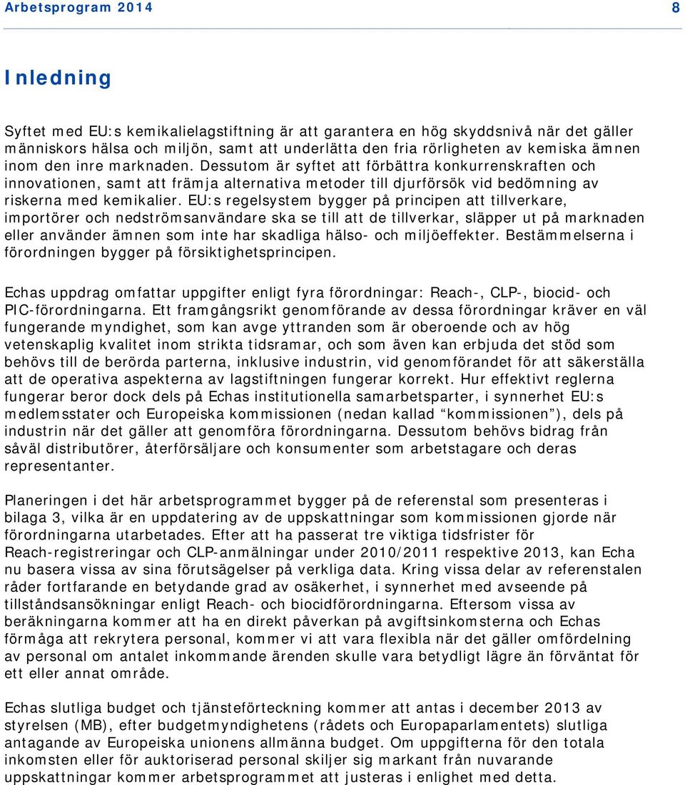 EU:s regelsystem bygger på principen att tillverkare, importörer och nedströmsanvändare ska se till att de tillverkar, släpper ut på marknaden eller använder ämnen som inte har skadliga hälso- och