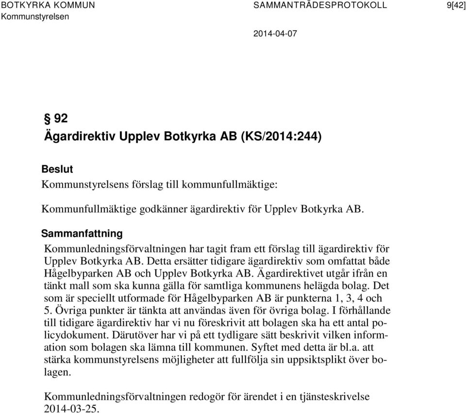 Detta ersätter tidigare ägardirektiv som omfattat både Hågelbyparken AB och Upplev Botkyrka AB. Ägardirektivet utgår ifrån en tänkt mall som ska kunna gälla för samtliga kommunens helägda bolag.
