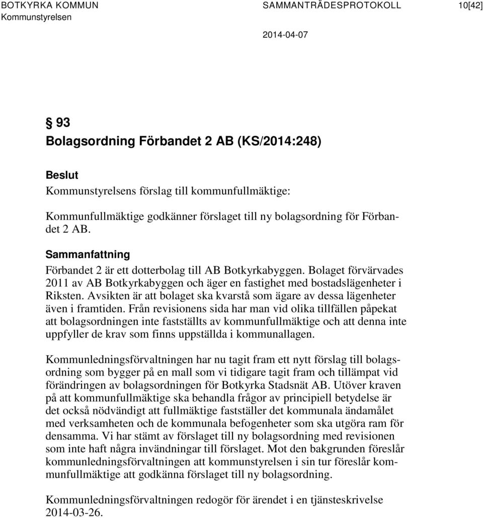 Avsikten är att bolaget ska kvarstå som ägare av dessa lägenheter även i framtiden.