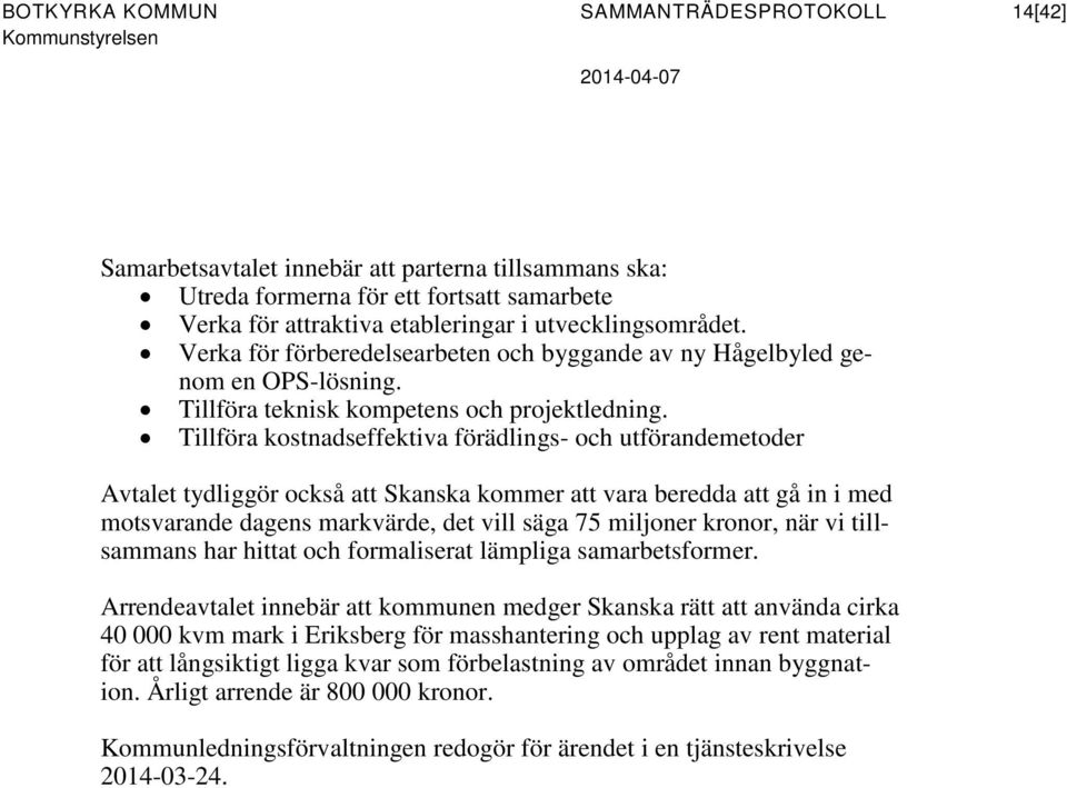 Tillföra kostnadseffektiva förädlings- och utförandemetoder Avtalet tydliggör också att Skanska kommer att vara beredda att gå in i med motsvarande dagens markvärde, det vill säga 75 miljoner kronor,