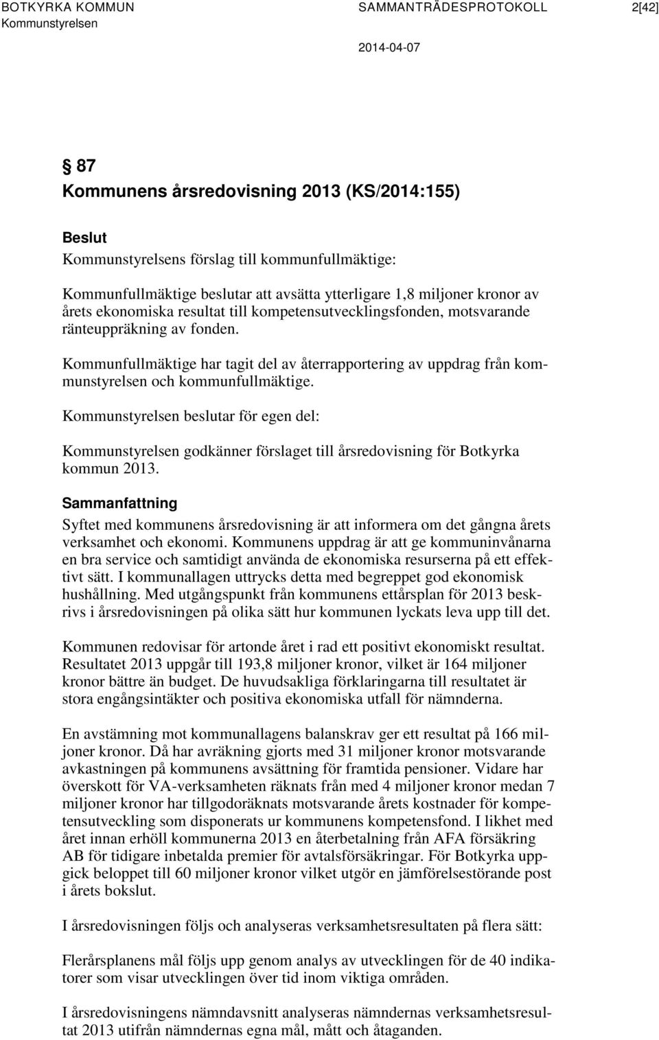 Kommunfullmäktige har tagit del av återrapportering av uppdrag från kommunstyrelsen och kommunfullmäktige. beslutar för egen del: godkänner förslaget till årsredovisning för Botkyrka kommun 2013.