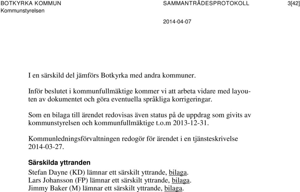 Som en bilaga till ärendet redovisas även status på de uppdrag som givits av kommunstyrelsen och kommunfullmäktige t.o.m 2013-12-31.