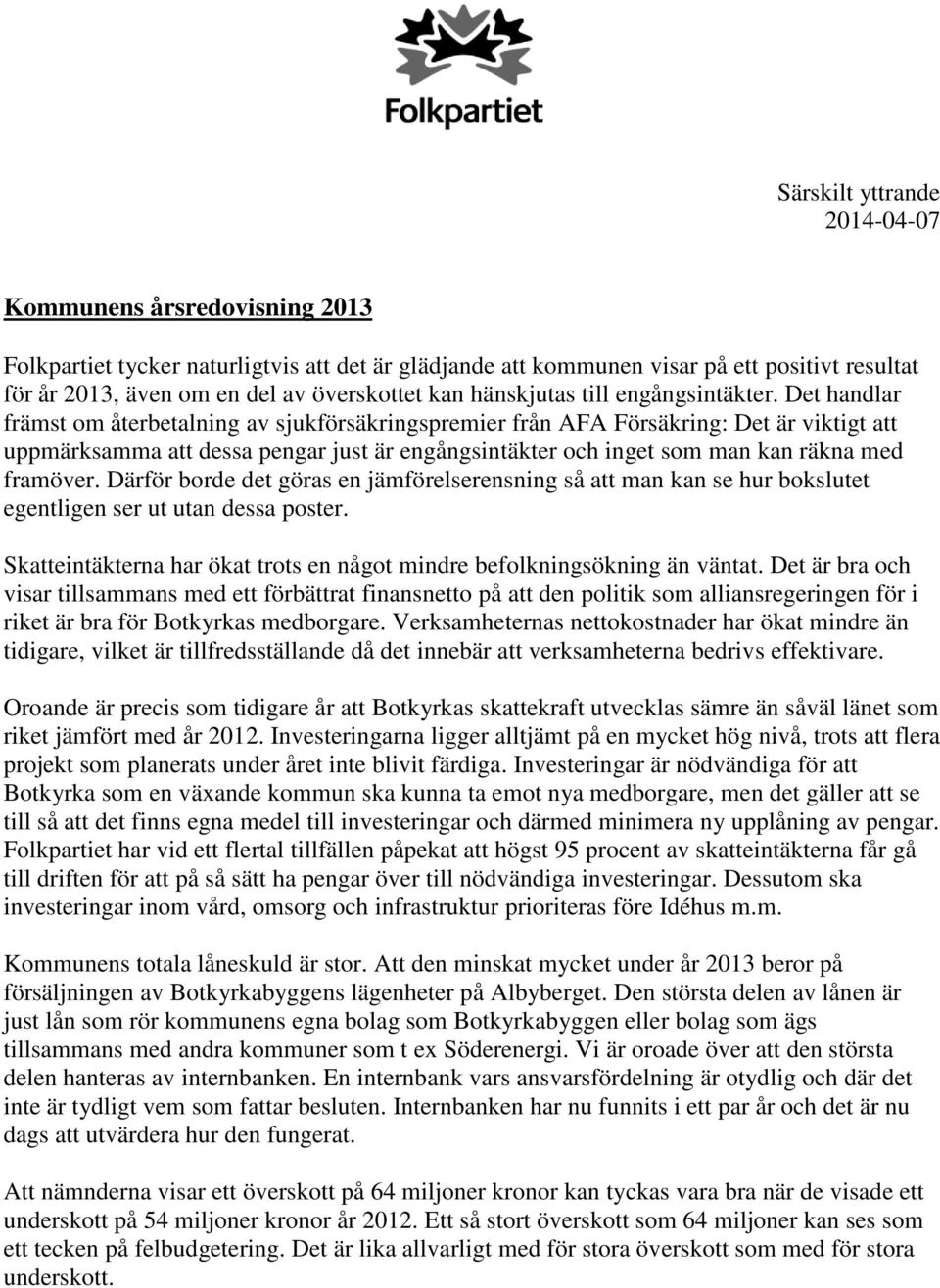 Det handlar främst om återbetalning av sjukförsäkringspremier från AFA Försäkring: Det är viktigt att uppmärksamma att dessa pengar just är engångsintäkter och inget som man kan räkna med framöver.