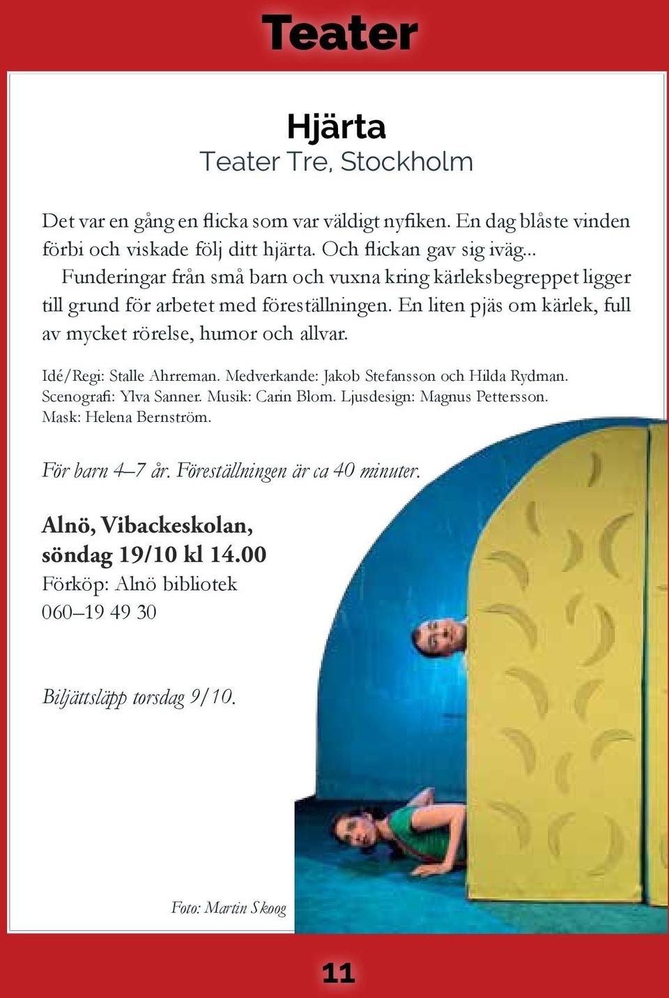 En liten pjäs om kärlek, full av mycket rörelse, humor och allvar. Idé/Regi: Stalle Ahrreman. Medverkande: Jakob Stefansson och Hilda Rydman. Scenografi: Ylva Sanner.