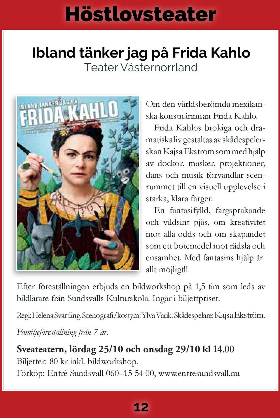 starka, klara färger. En fantasifylld, färgsprakande och vildsint pjäs, om kreativitet mot alla odds och om skapandet som ett botemedel mot rädsla och ensamhet. Med fantasins hjälp är allt möjligt!