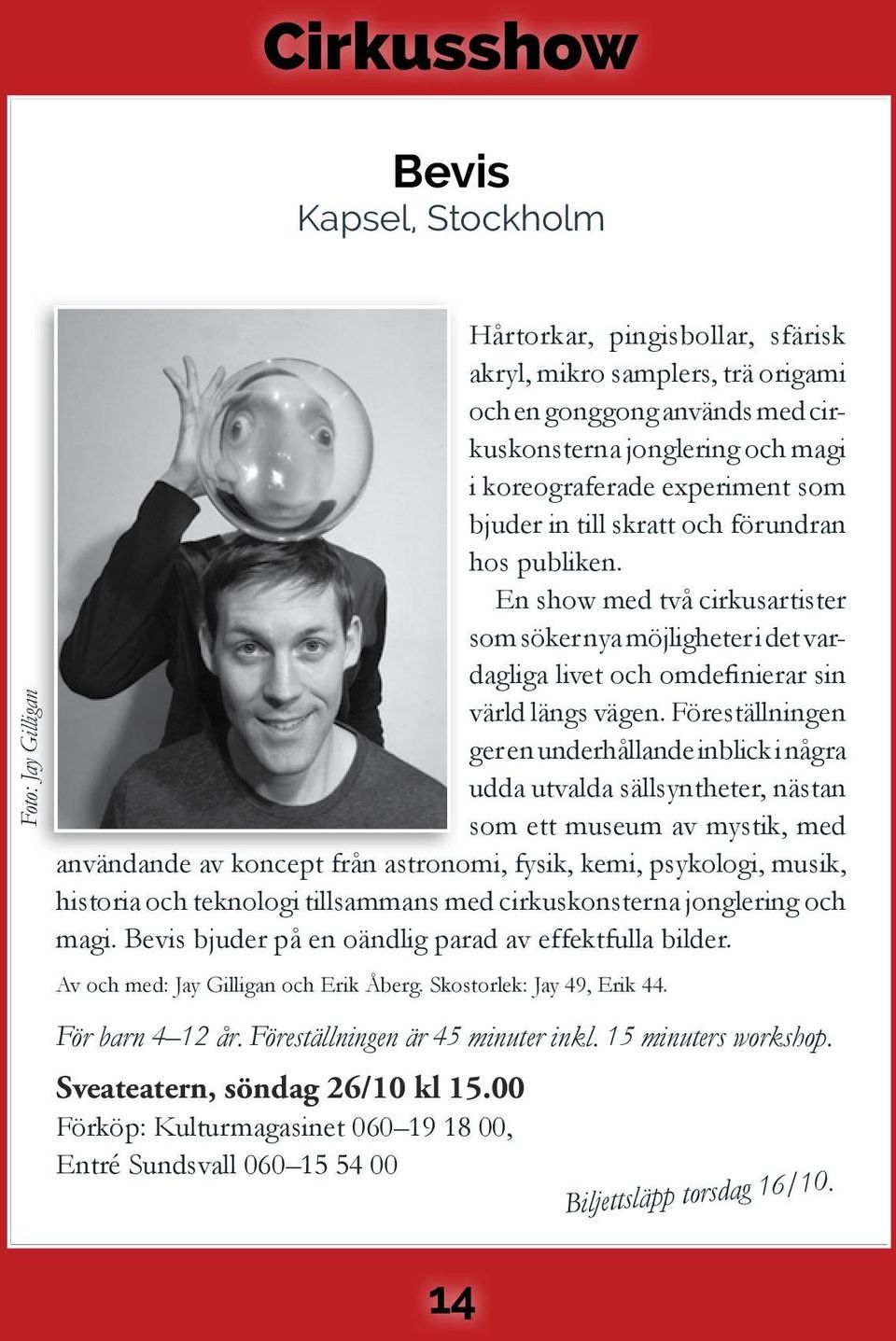 Föreställningen ger en underhållande inblick i några udda utvalda sällsyntheter, nästan som ett museum av mystik, med användande av koncept från astronomi, fysik, kemi, psykologi, musik, historia och