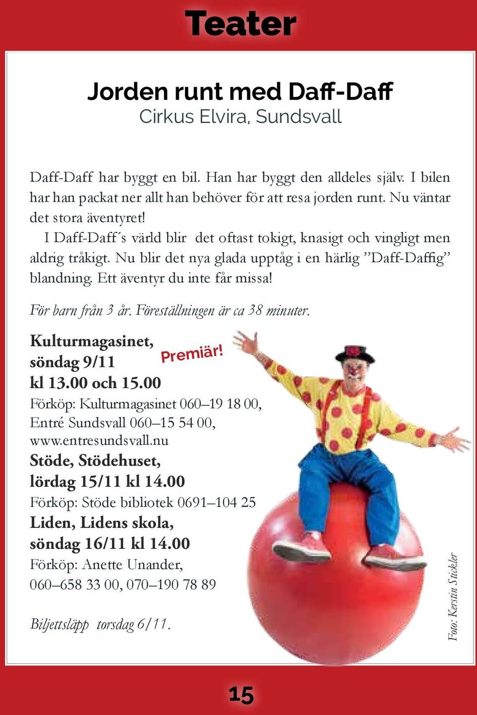Ett äventyr du inte får missa! För barn från 3 år. Föreställningen är ca 38 minuter. Kulturmagasinet, söndag 9/11 kl 13.00 och 15.