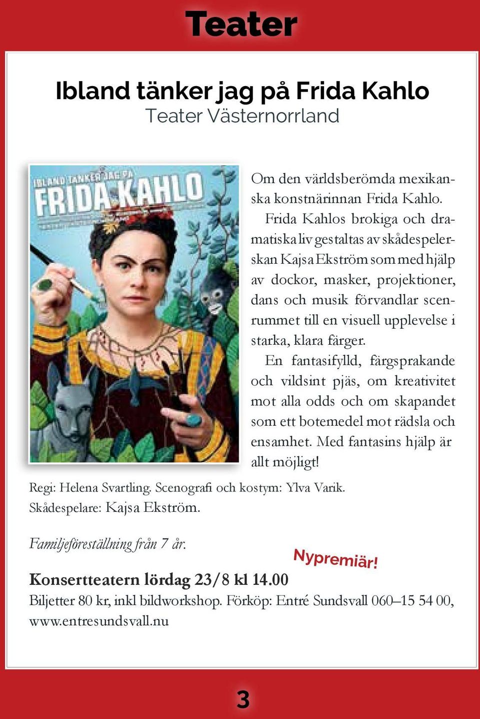 Frida Kahlos brokiga och dramatiska liv gestaltas av skådespelerskan Kajsa Ekström som med hjälp av dockor, masker, projektioner, dans och musik förvandlar scenrummet till en visuell upplevelse