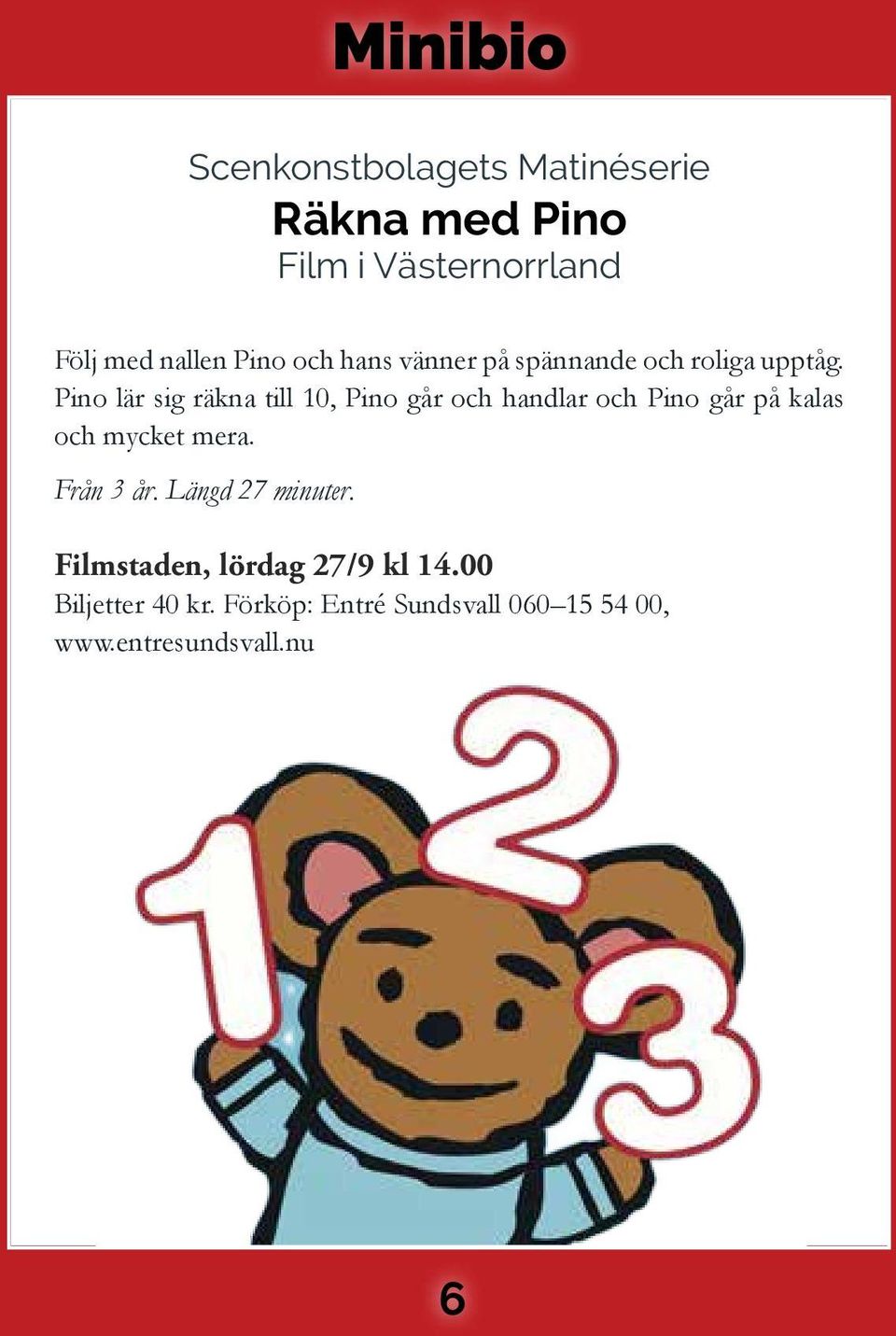 Pino lär sig räkna till 10, Pino går och handlar och Pino går på kalas och mycket mera.