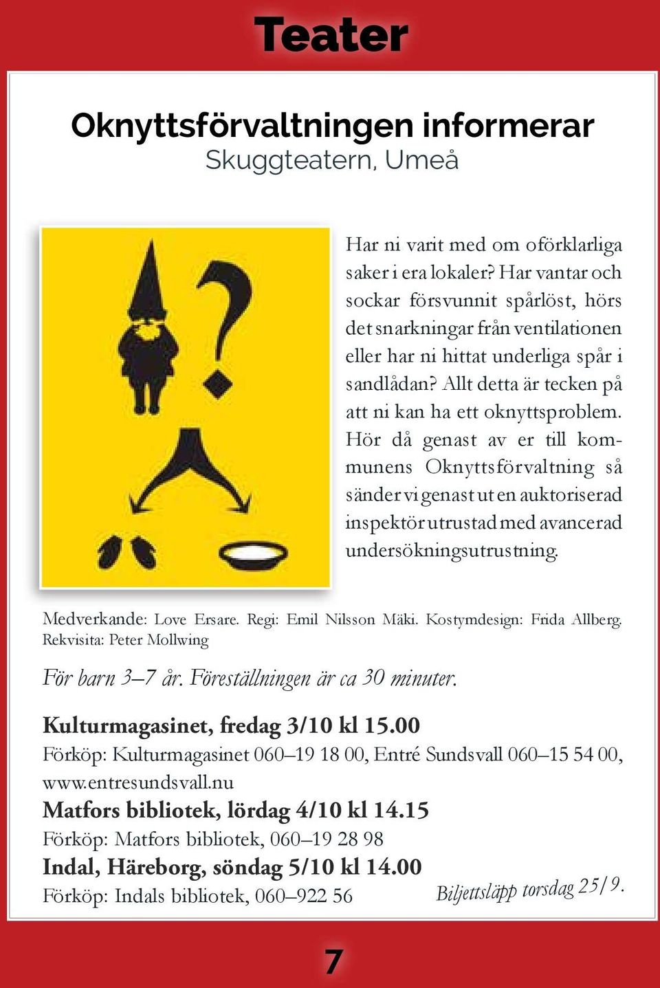 Hör då genast av er till kommunens Oknyttsförvaltning så sänder vi genast ut en auktoriserad inspektör utrustad med avancerad undersökningsutrustning. Medverkande: Love Ersare.