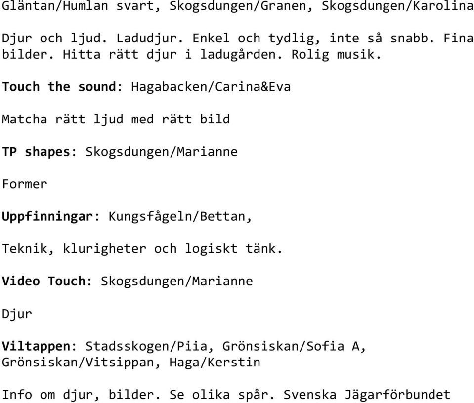 Touch the sound: Hagabacken/Carina&Eva Matcha rätt ljud med rätt bild TP shapes: Skogsdungen/Marianne Former Uppfinningar: