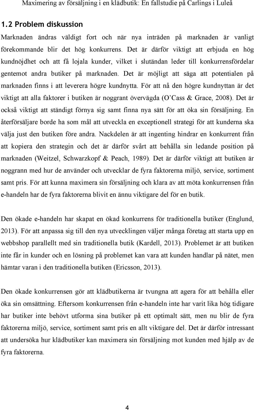 Det är möjligt att säga att potentialen på marknaden finns i att leverera högre kundnytta.
