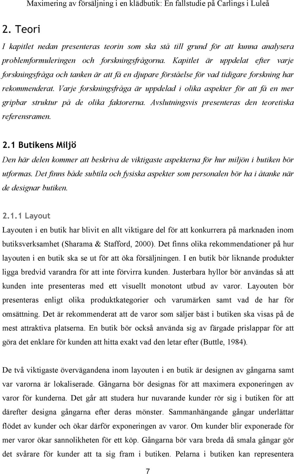 Varje forskningsfråga är uppdelad i olika aspekter för att få en mer gripbar struktur på de olika faktorerna. Avslutningsvis presenteras den teoretiska referensramen. 2.