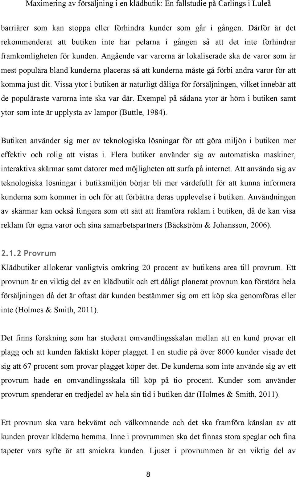 Vissa ytor i butiken är naturligt dåliga för försäljningen, vilket innebär att de populäraste varorna inte ska var där.
