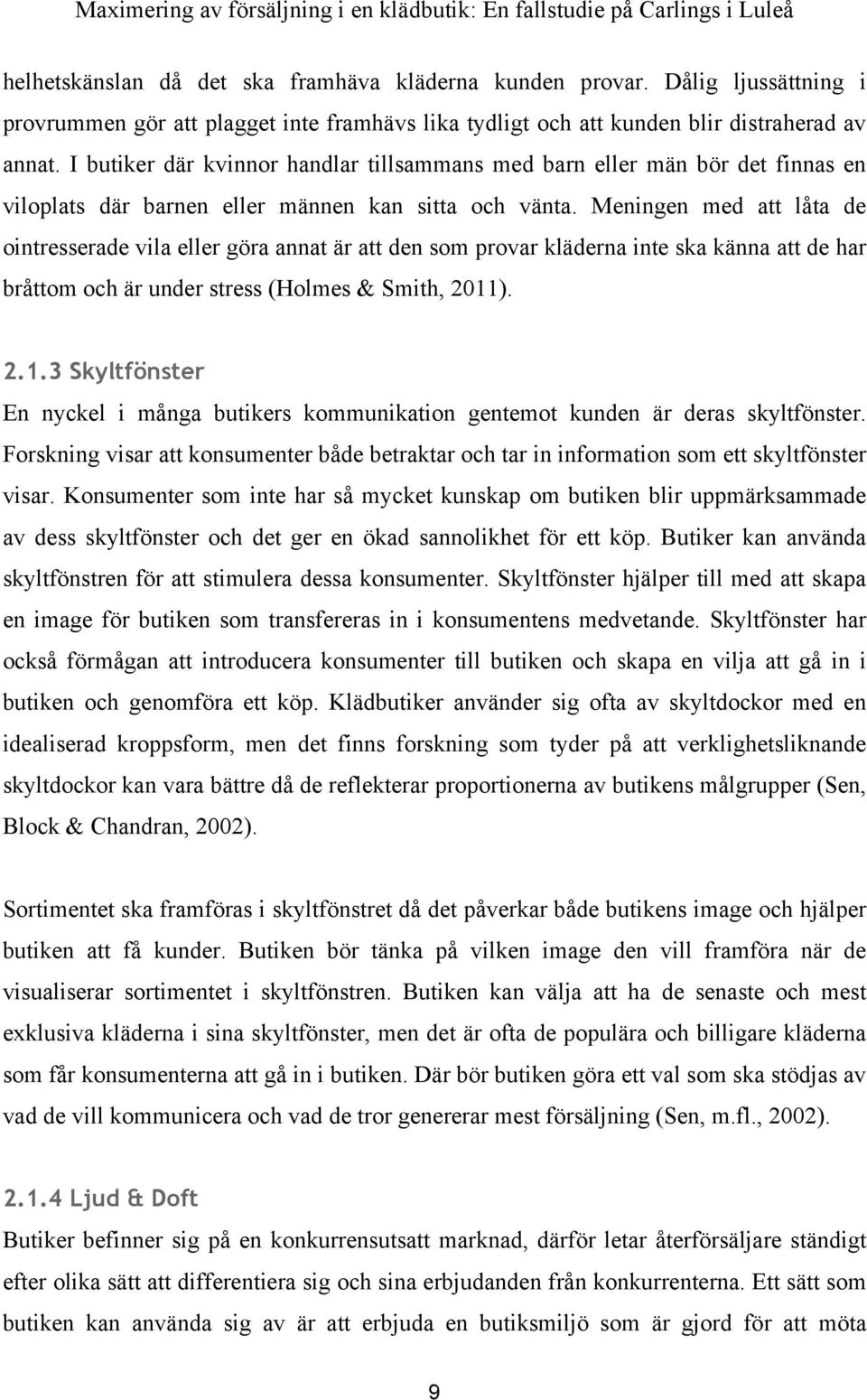 Meningen med att låta de ointresserade vila eller göra annat är att den som provar kläderna inte ska känna att de har bråttom och är under stress (Holmes & Smith, 2011
