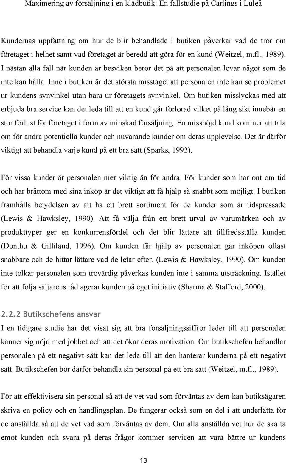 Inne i butiken är det största misstaget att personalen inte kan se problemet ur kundens synvinkel utan bara ur företagets synvinkel.