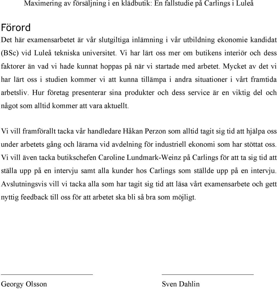 Mycket av det vi har lärt oss i studien kommer vi att kunna tillämpa i andra situationer i vårt framtida arbetsliv.
