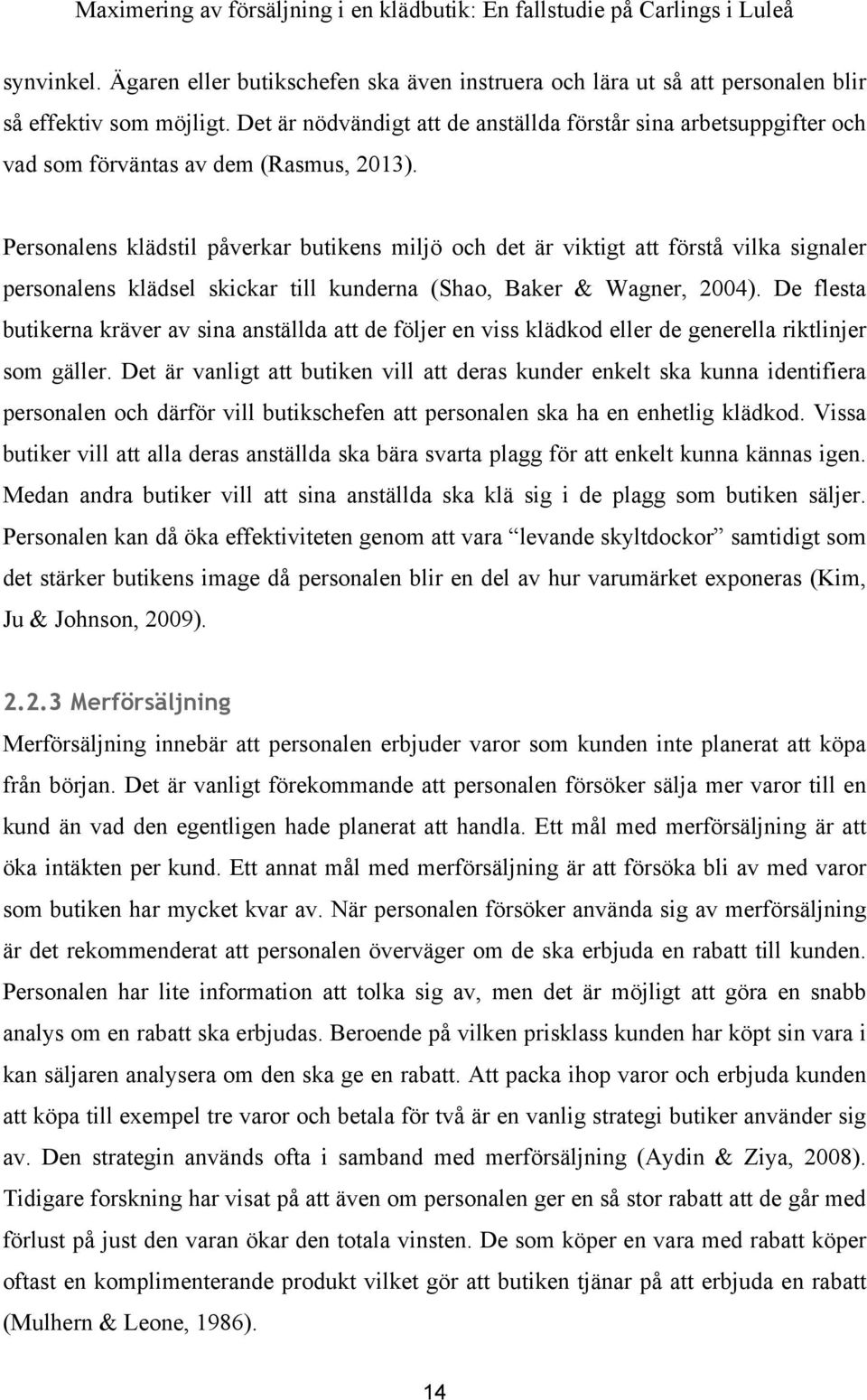 Personalens klädstil påverkar butikens miljö och det är viktigt att förstå vilka signaler personalens klädsel skickar till kunderna (Shao, Baker & Wagner, 2004).