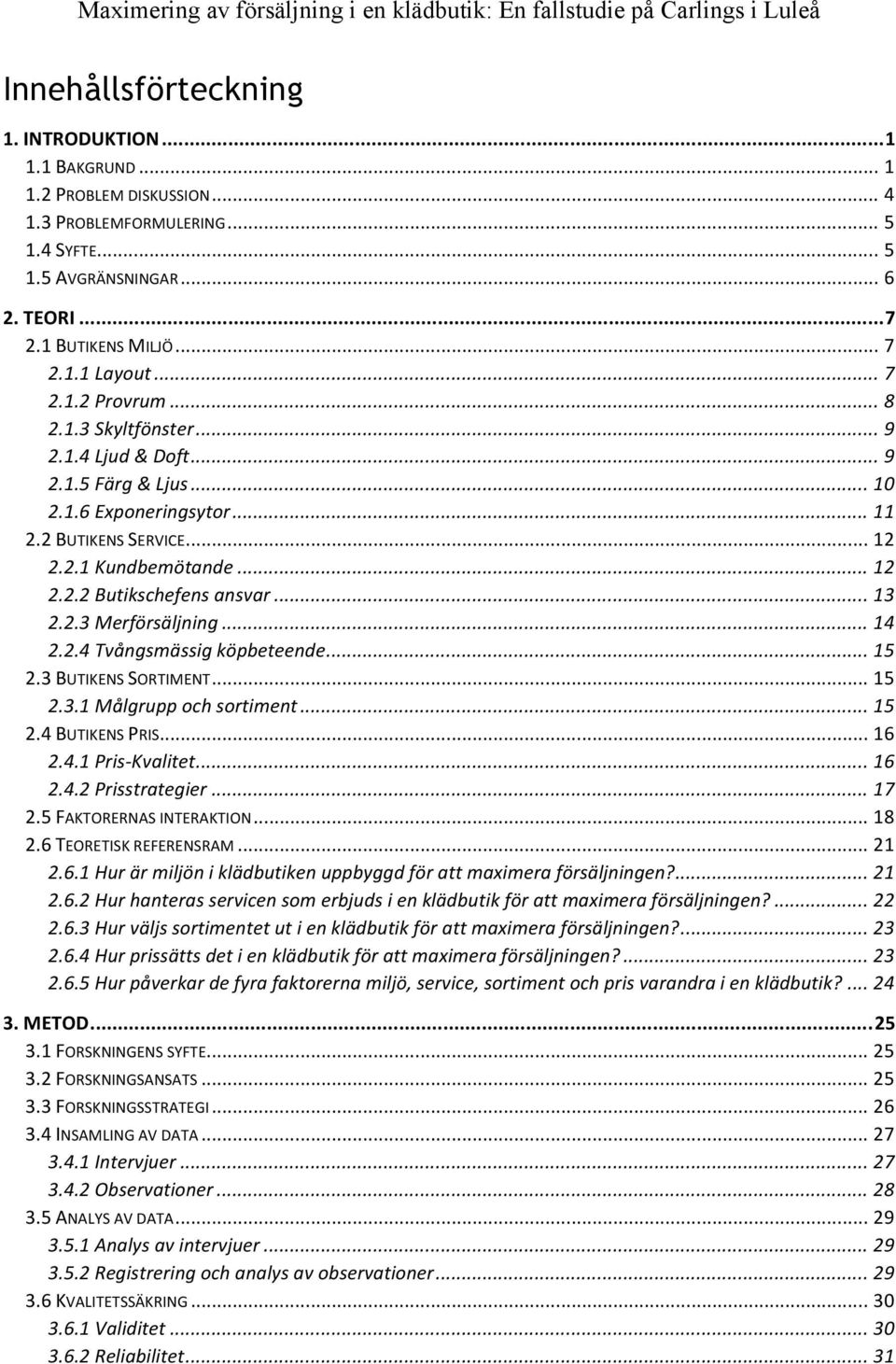 .. 13 2.2.3 Merförsäljning... 14 2.2.4 Tvångsmässig köpbeteende... 15 2.3 BUTIKENS SORTIMENT... 15 2.3.1 Målgrupp och sortiment... 15 2.4 BUTIKENS PRIS... 16 2.4.1 Pris- Kvalitet... 16 2.4.2 Prisstrategier.