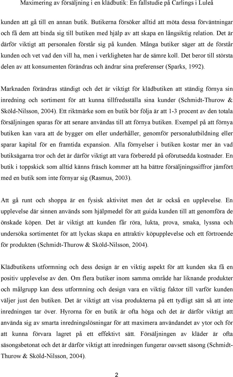 Det beror till största delen av att konsumenten förändras och ändrar sina preferenser (Sparks, 1992).