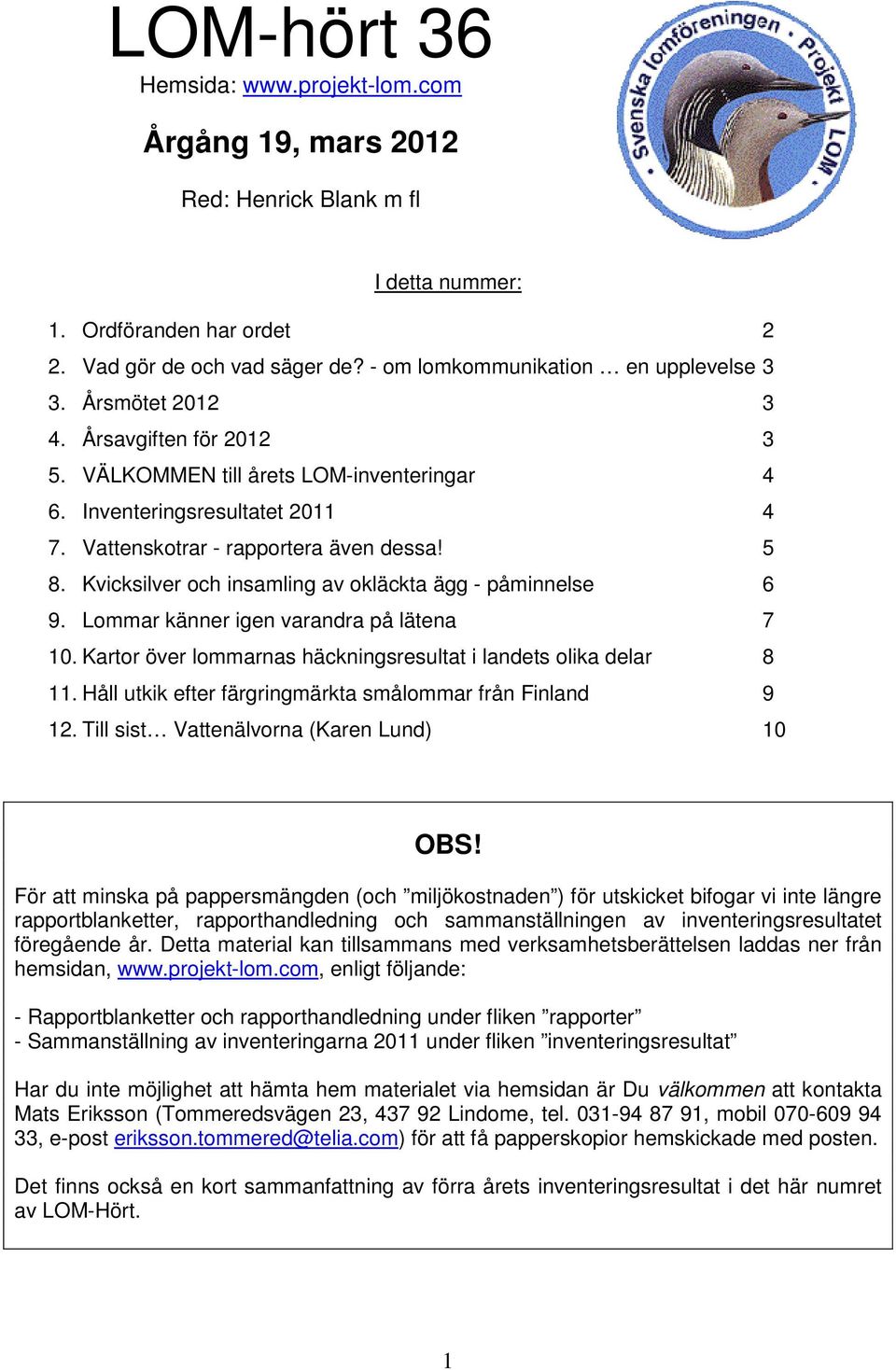 Vattenskotrar - rapportera även dessa! 5 8. Kvicksilver och insamling av okläckta ägg - påminnelse 6 9. Lommar känner igen varandra på lätena 7 10.